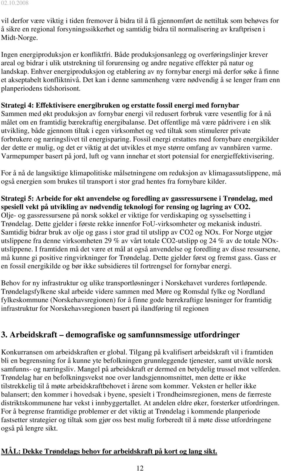 Både produksjonsanlegg og overføringslinjer krever areal og bidrar i ulik utstrekning til forurensing og andre negative effekter på natur og landskap.