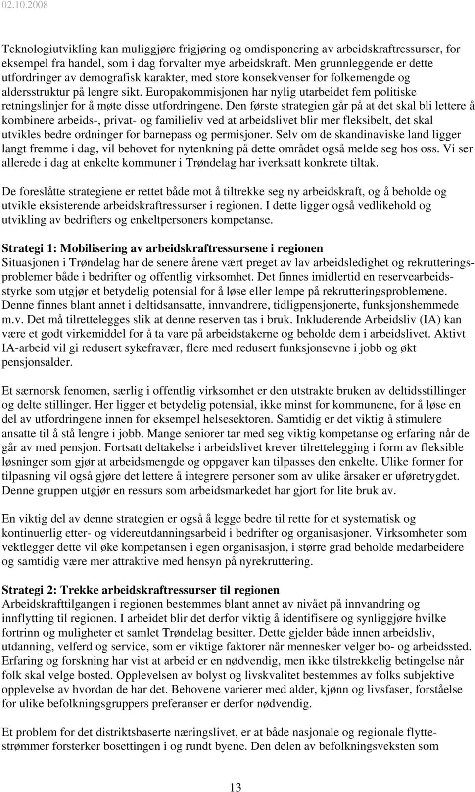 Europakommisjonen har nylig utarbeidet fem politiske retningslinjer for å møte disse utfordringene.