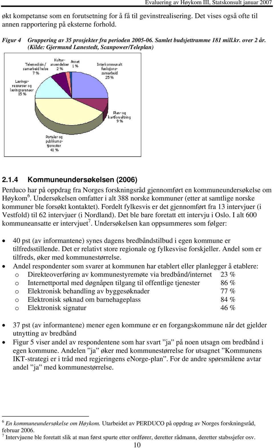 Undersøkelsen omfatter i alt 388 norske kommuner (etter at samtlige norske kommuner ble forsøkt kontaktet).