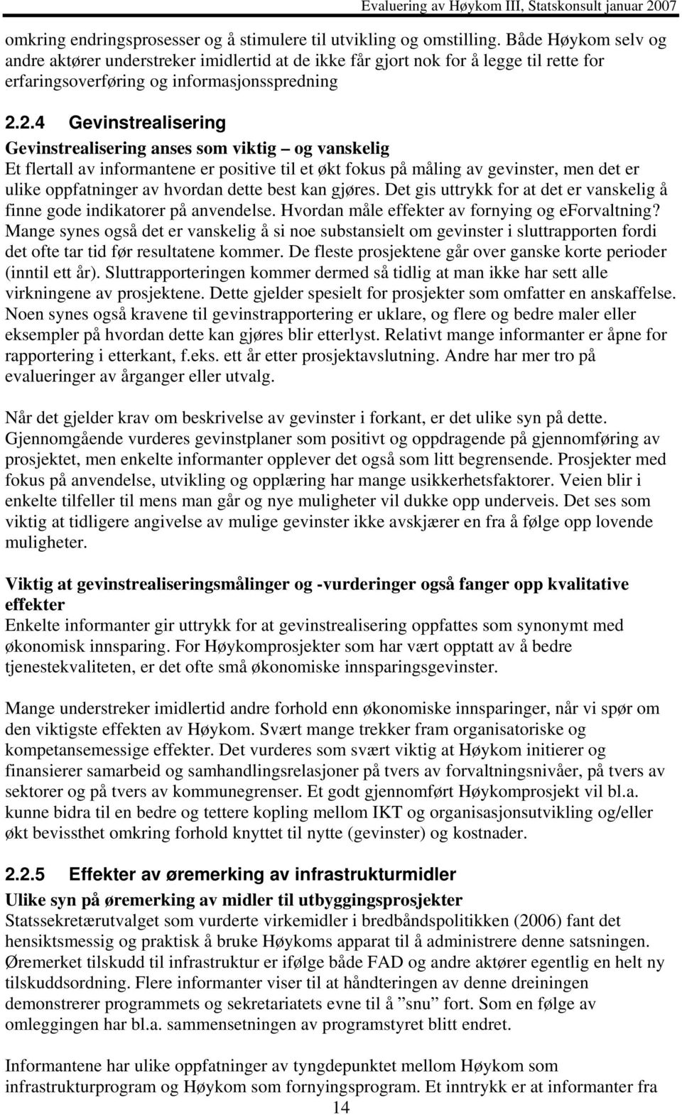 2.4 Gevinstrealisering Gevinstrealisering anses som viktig og vanskelig Et flertall av informantene er positive til et økt fokus på måling av gevinster, men det er ulike oppfatninger av hvordan dette