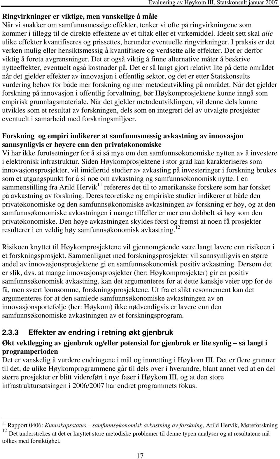 I praksis er det verken mulig eller hensiktsmessig å kvantifisere og verdsette alle effekter. Det er derfor viktig å foreta avgrensninger.