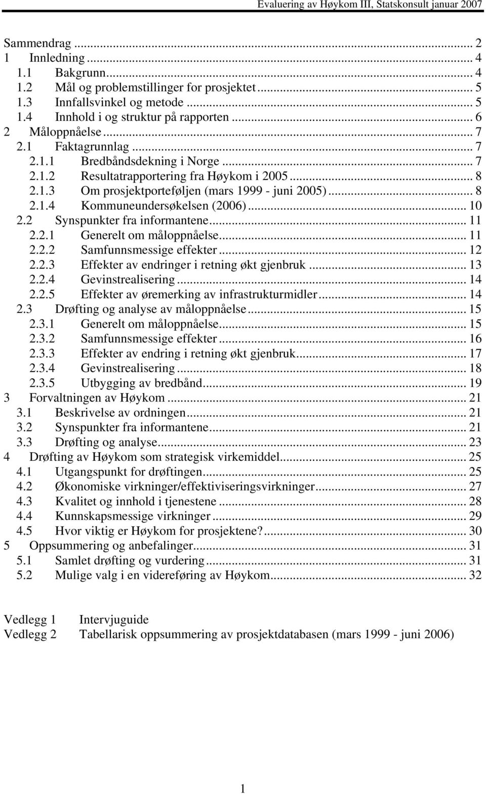 .. 10 2.2 Synspunkter fra informantene... 11 2.2.1 Generelt om måloppnåelse... 11 2.2.2 Samfunnsmessige effekter... 12 2.2.3 Effekter av endringer i retning økt gjenbruk... 13 2.2.4 Gevinstrealisering.