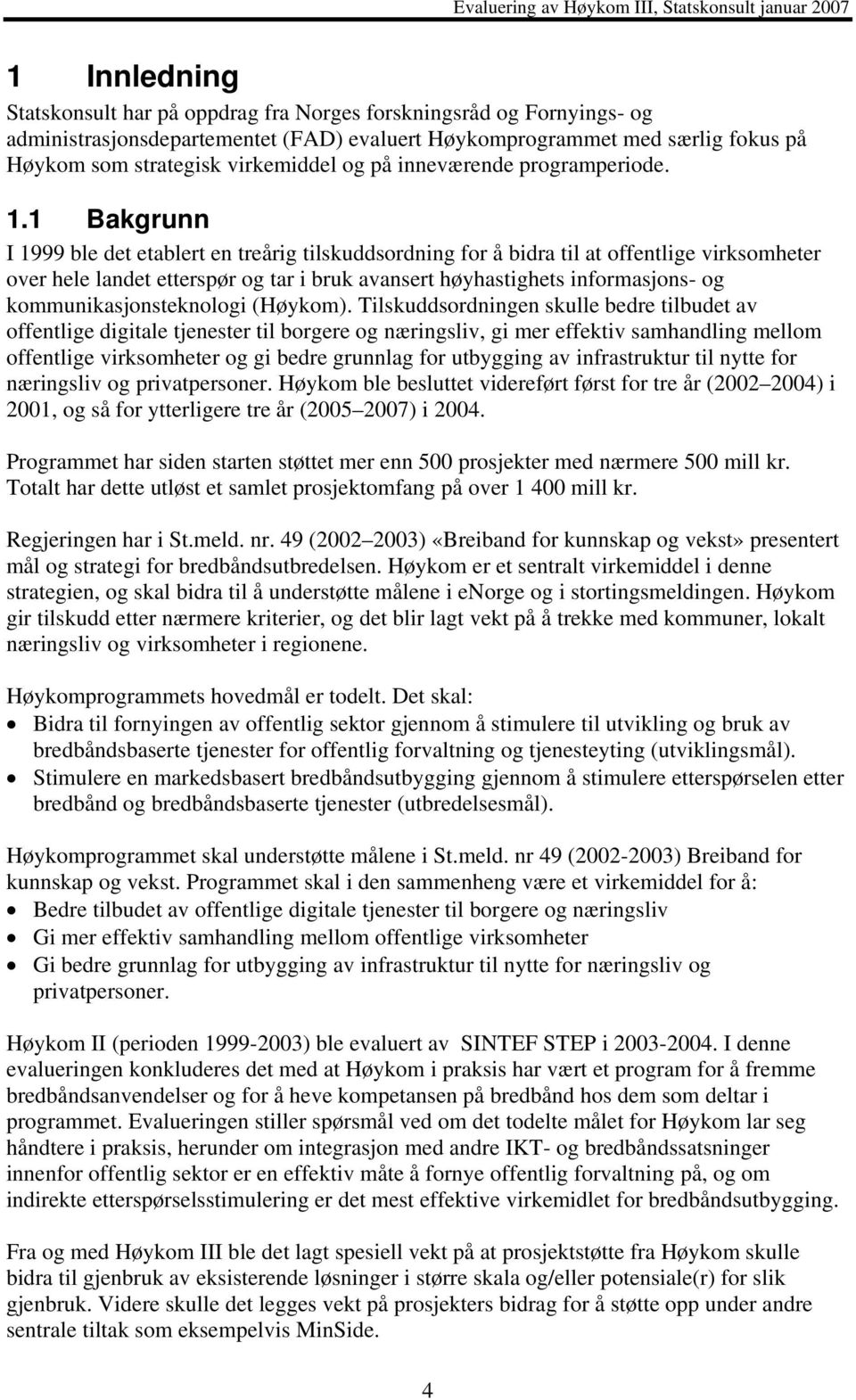 1 Bakgrunn I 1999 ble det etablert en treårig tilskuddsordning for å bidra til at offentlige virksomheter over hele landet etterspør og tar i bruk avansert høyhastighets informasjons- og