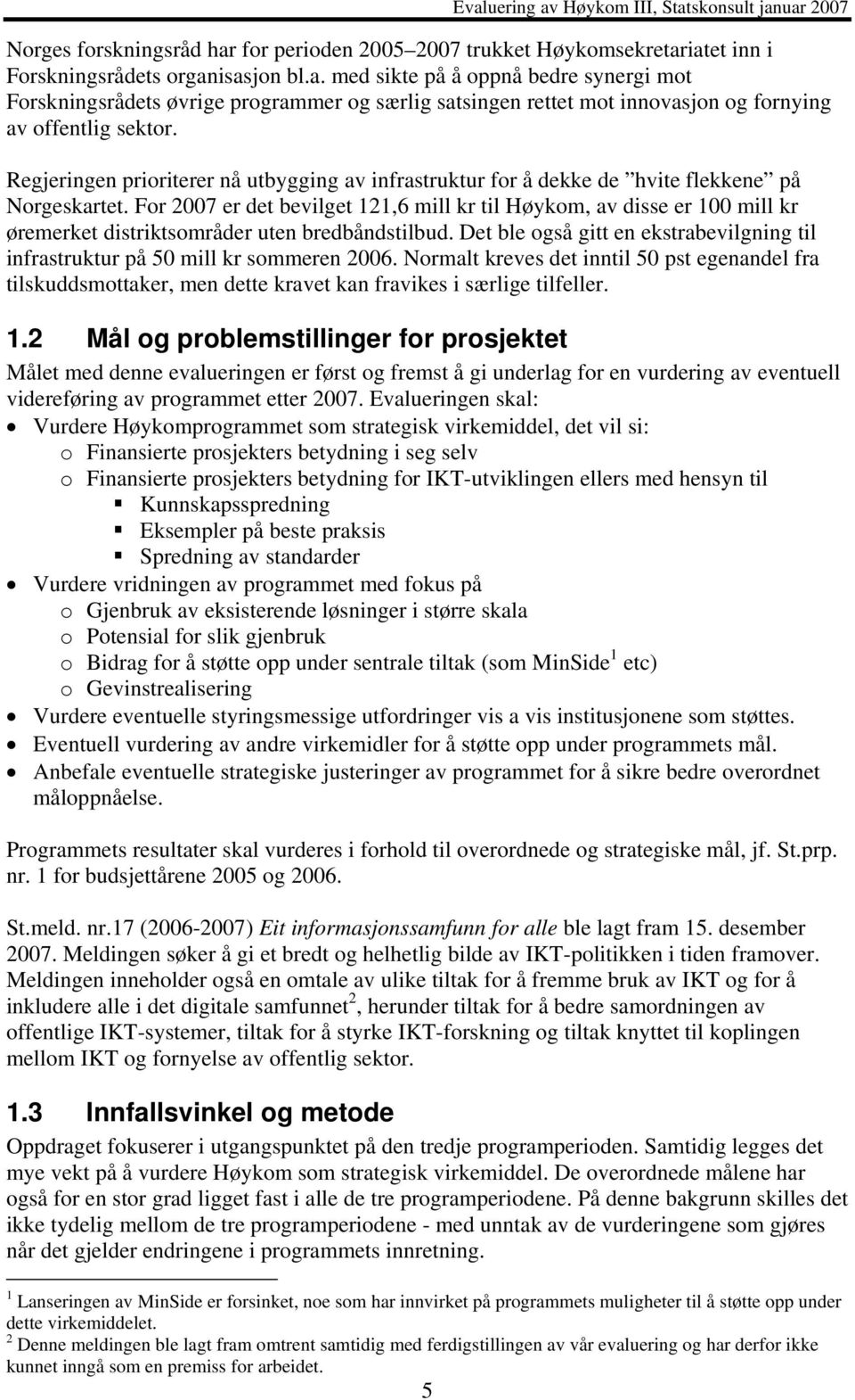 For 2007 er det bevilget 121,6 mill kr til Høykom, av disse er 100 mill kr øremerket distriktsområder uten bredbåndstilbud.