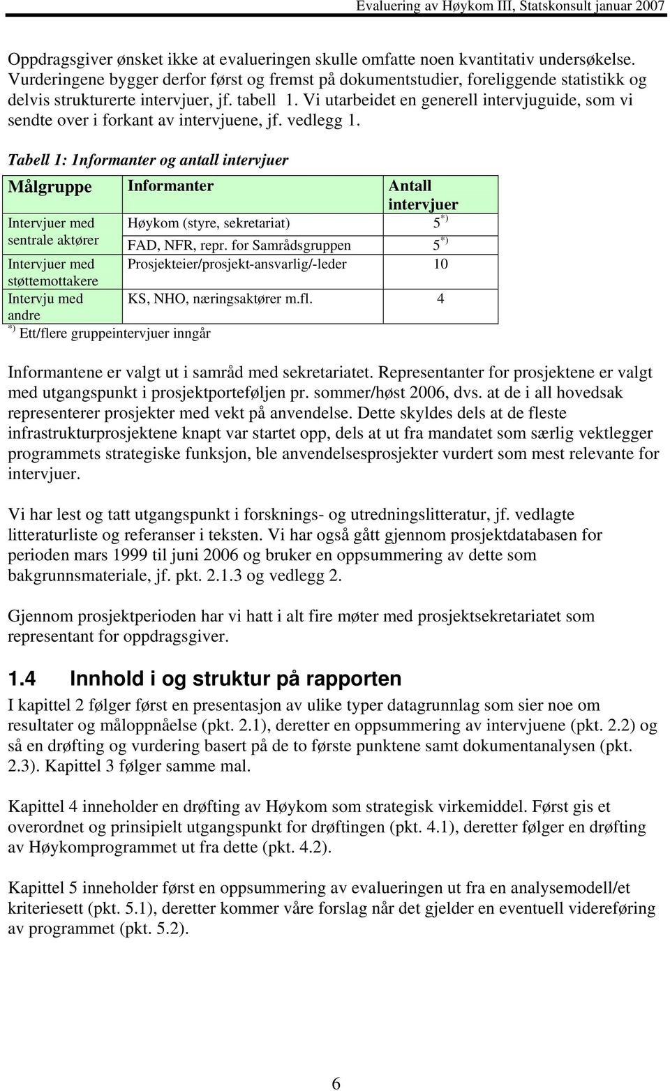 Vi utarbeidet en generell intervjuguide, som vi sendte over i forkant av intervjuene, jf. vedlegg 1.