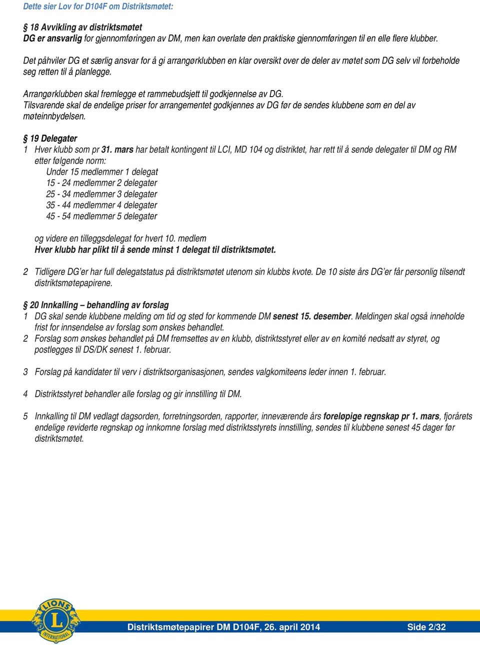 Arrangørklubben skal fremlegge et rammebudsjett til godkjennelse av DG. Tilsvarende skal de endelige priser for arrangementet godkjennes av DG før de sendes klubbene som en del av møteinnbydelsen.