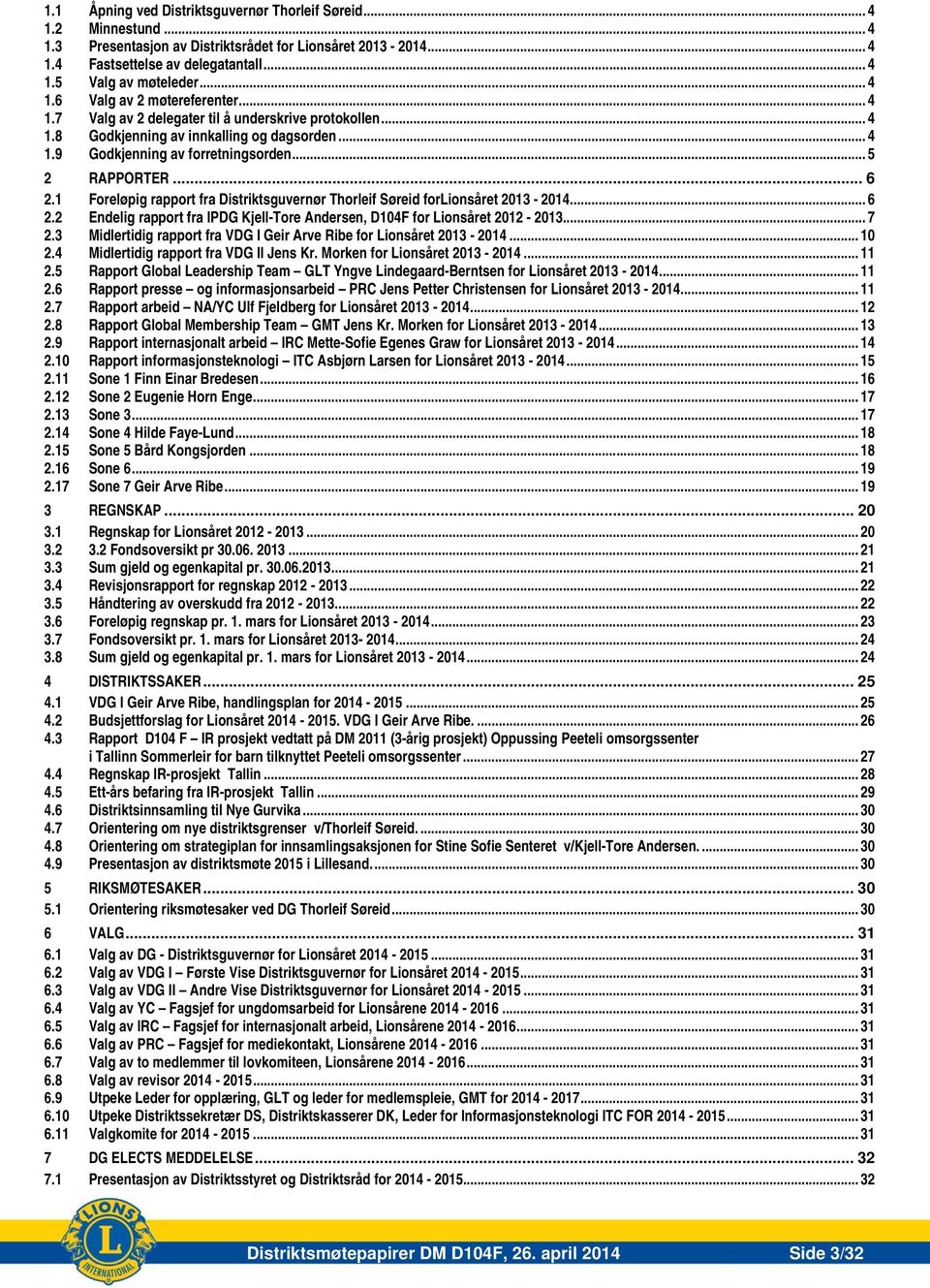 .. 6 2.1 Foreløpig rapport fra Distriktsguvernør Thorleif Søreid forlionsåret 2013-2014... 6 2.2 Endelig rapport fra IPDG Kjell-Tore Andersen, D104F for Lionsåret 2012-2013... 7 2.