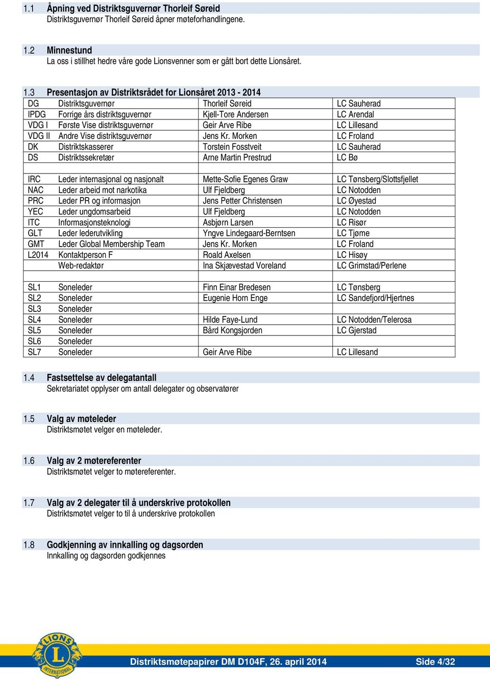 3 Presentasjon av Distriktsrådet for Lionsåret 2013-2014 DG Distriktsguvernør Thorleif Søreid LC Sauherad IPDG Forrige års distriktsguvernør Kjell-Tore Andersen LC Arendal VDG I Første Vise