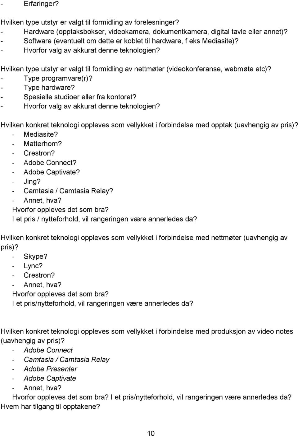 Hvilken type utstyr er valgt til formidling av nettmøter (videokonferanse, webmøte etc)? - Type programvare(r)? - Type hardware? - Spesielle studioer eller fra kontoret?