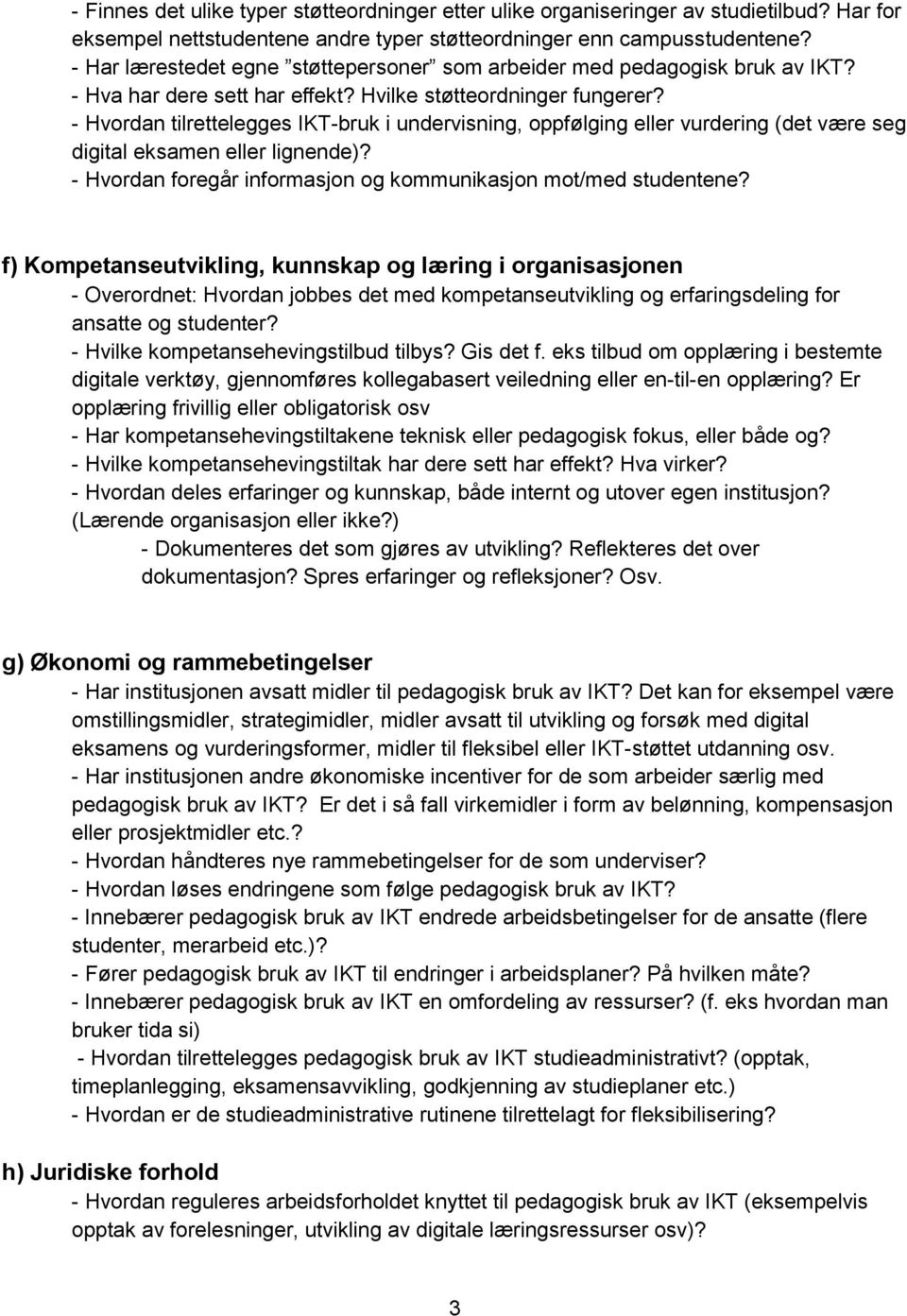 - Hvordan tilrettelegges IKT-bruk i undervisning, oppfølging eller vurdering (det være seg digital eksamen eller lignende)? - Hvordan foregår informasjon og kommunikasjon mot/med studentene?