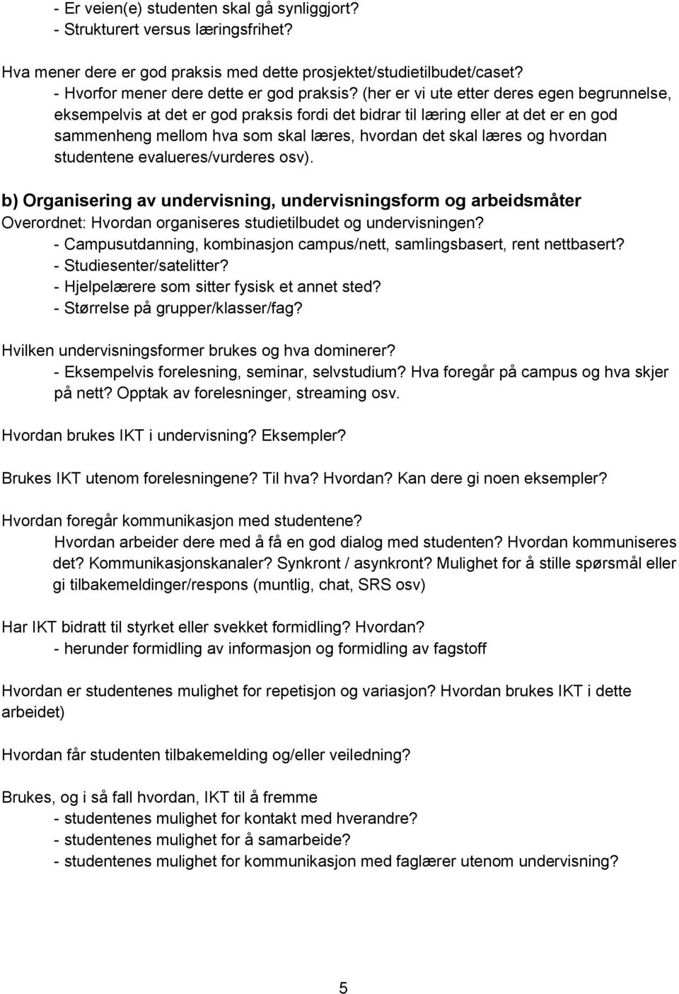 hvordan studentene evalueres/vurderes osv). b) Organisering av undervisning, undervisningsform og arbeidsmåter Overordnet: Hvordan organiseres studietilbudet og undervisningen?