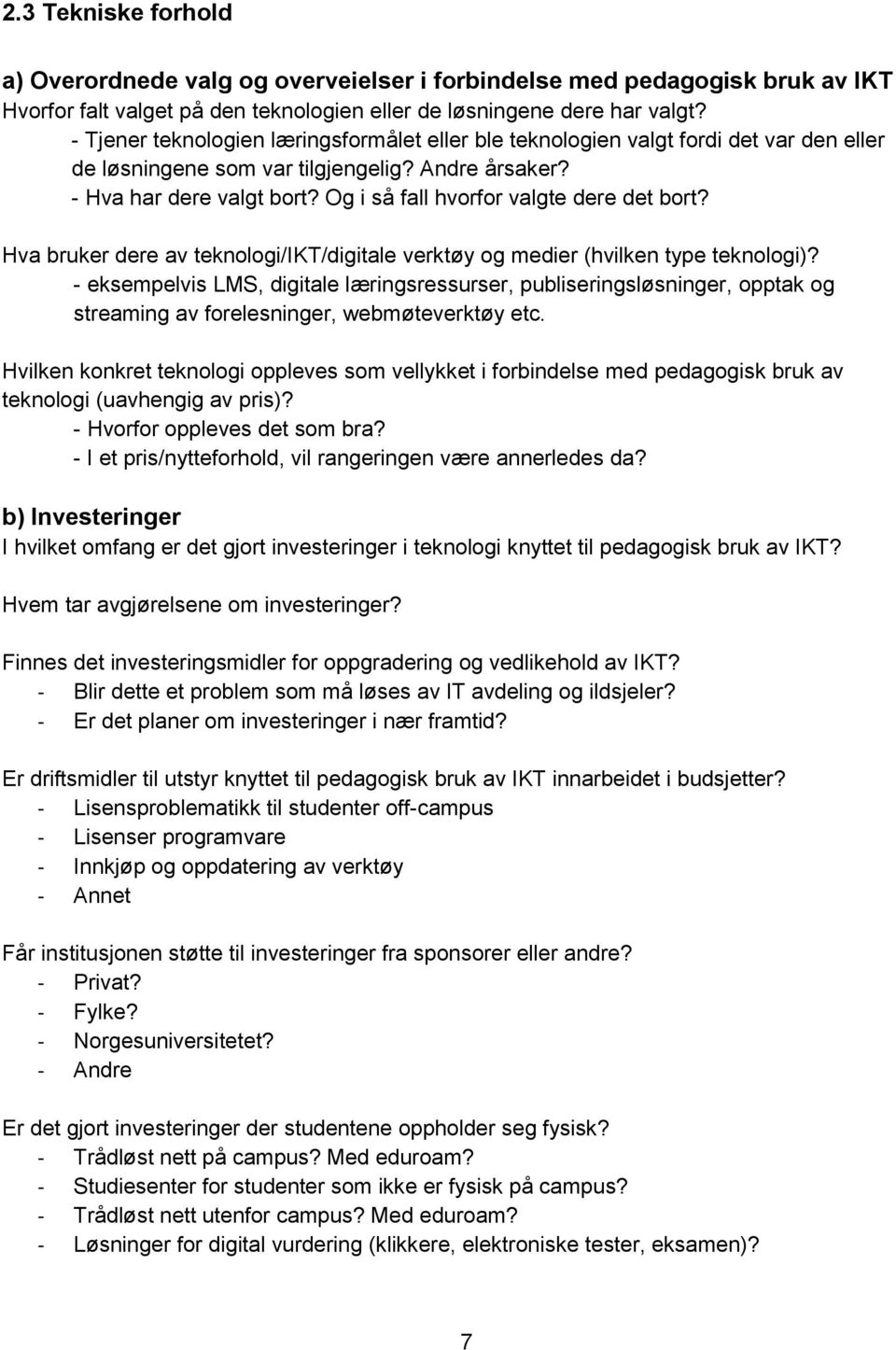 Og i så fall hvorfor valgte dere det bort? Hva bruker dere av teknologi/ikt/digitale verktøy og medier (hvilken type teknologi)?