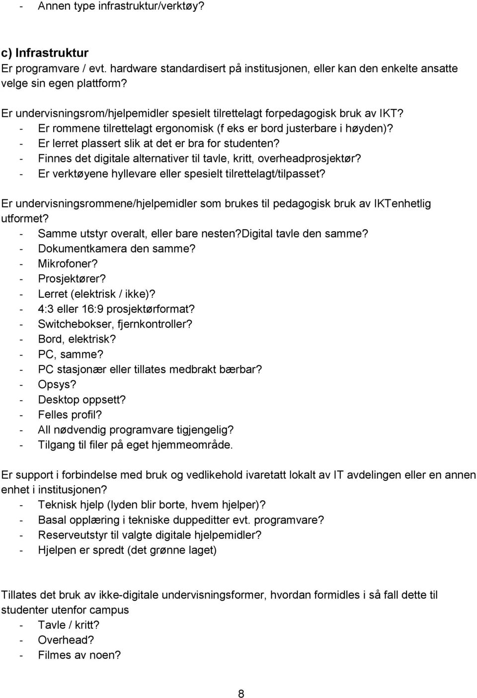 - Er lerret plassert slik at det er bra for studenten? - Finnes det digitale alternativer til tavle, kritt, overheadprosjektør? - Er verktøyene hyllevare eller spesielt tilrettelagt/tilpasset?