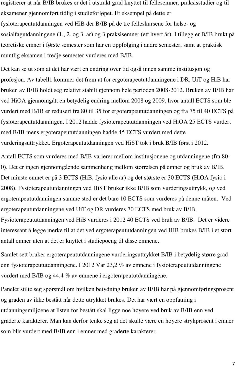 I tillegg er B/IB brukt på teoretiske emner i første semester som har en oppfølging i andre semester, samt at praktisk muntlig eksamen i tredje semester vurderes med B/IB.