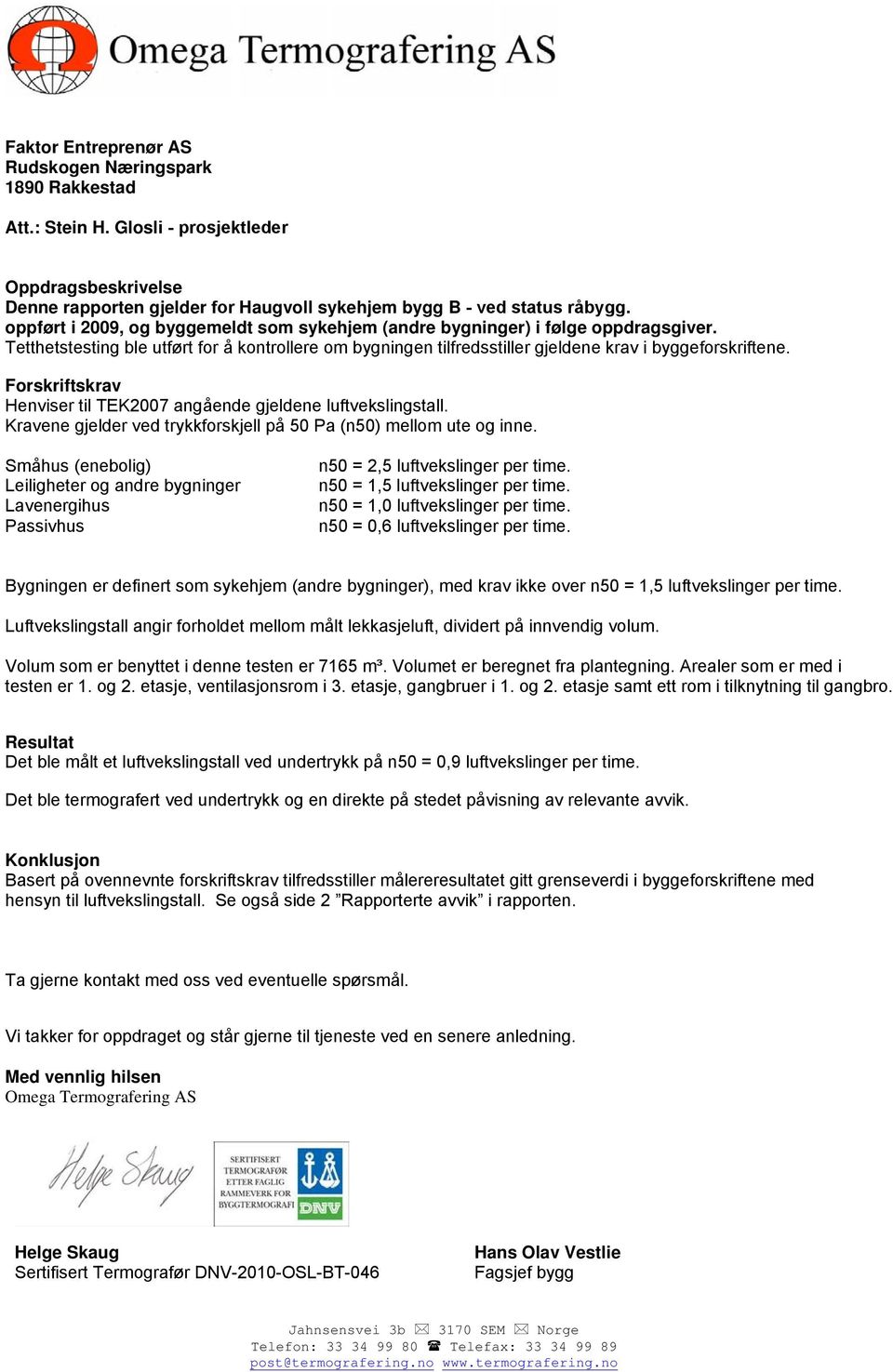 Forskriftskrav Henviser til TEK2007 angående gjeldene luftvekslingstall. Kravene gjelder ved trykkskjell på 50 Pa (n50) mellom ute og inne.