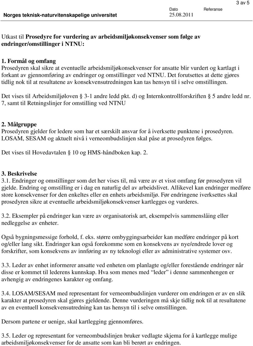 Det forutsettes at dette gjøres tidlig nok til at resultatene av konsekvensutredningen kan tas hensyn til i selve omstillingen. Det vises til Arbeidsmiljøloven 3-1 andre ledd pkt.