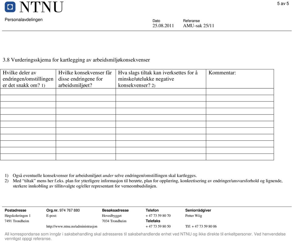 2) Kommentar: 1) Også eventuelle konsekvenser for arbeidsmiljøet under selve endringen/omstillingen skal kartlegges. 2) Med tiltak mens her f.eks.