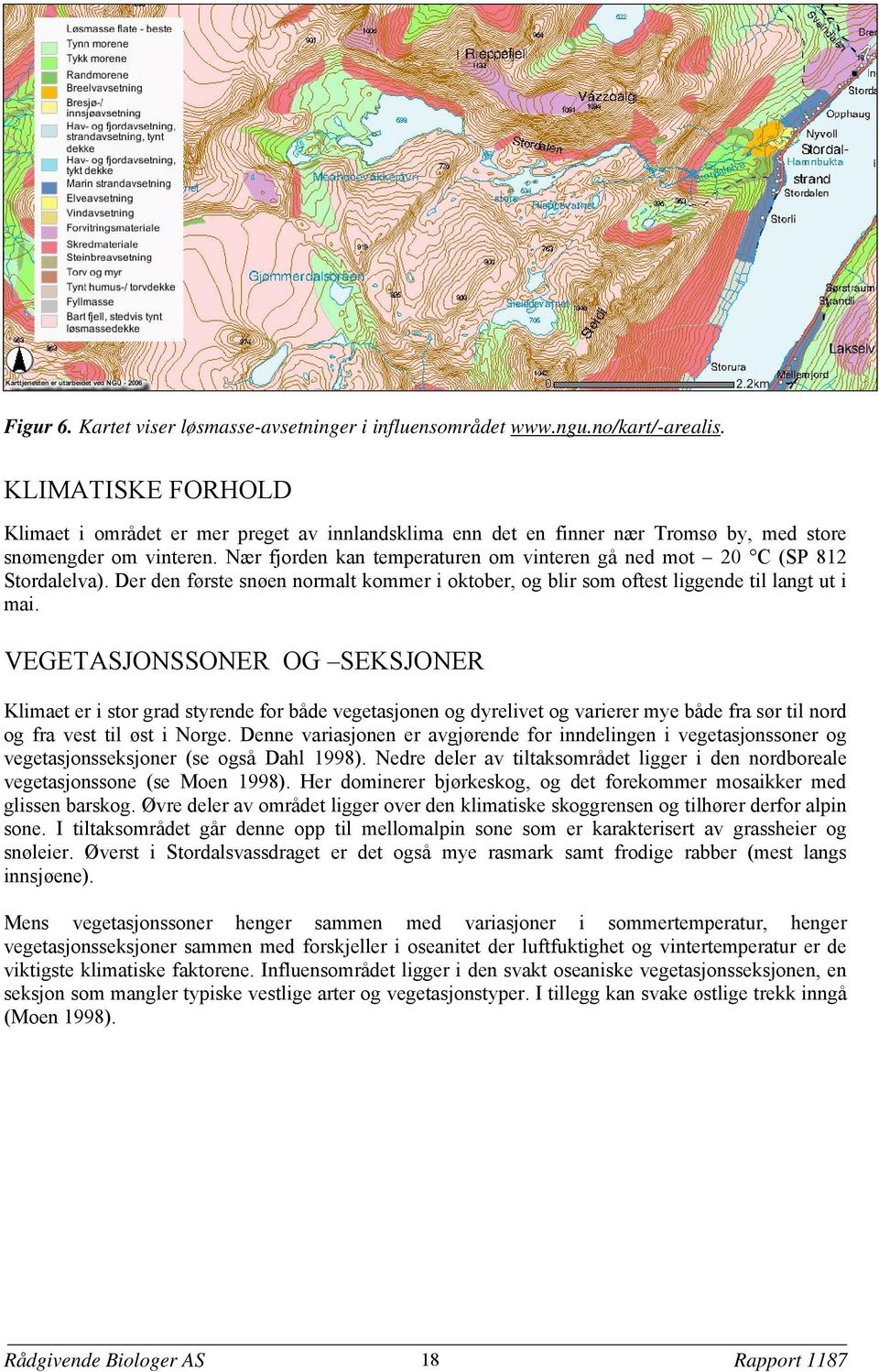 Nær fjorden kan temperaturen om vinteren gå ned mot 20 C (SP 812 Stordalelva). Der den første snøen normalt kommer i oktober, og blir som oftest liggende til langt ut i mai.