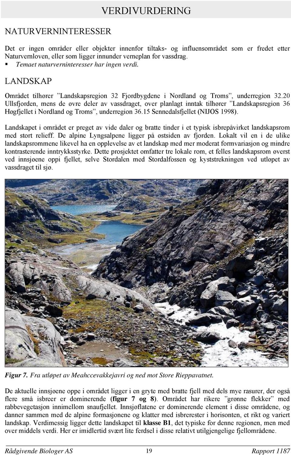 20 Ullsfjorden, mens de øvre deler av vassdraget, over planlagt inntak tilhører Landskapsregion 36 Høgfjellet i Nordland og Troms, underregion 36.15 Sennedalsfjellet (NIJOS 1998).