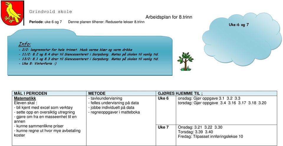 - Uke 8: Vinterferie :) Matematikk - tavleundervisning - felles undervisning på data - bli kjent med excel som verktøy - jobbe individuelt på data - sette opp en oversiktig utregning -