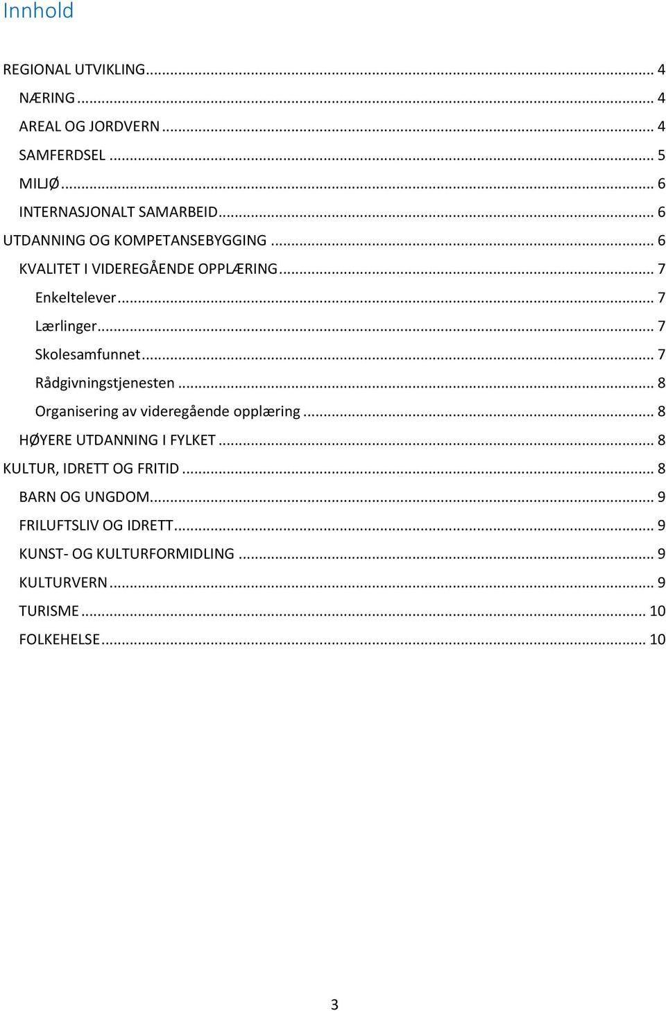 .. 7 Rådgivningstjenesten... 8 Organisering av videregående opplæring... 8 HØYERE UTDANNING I FYLKET.