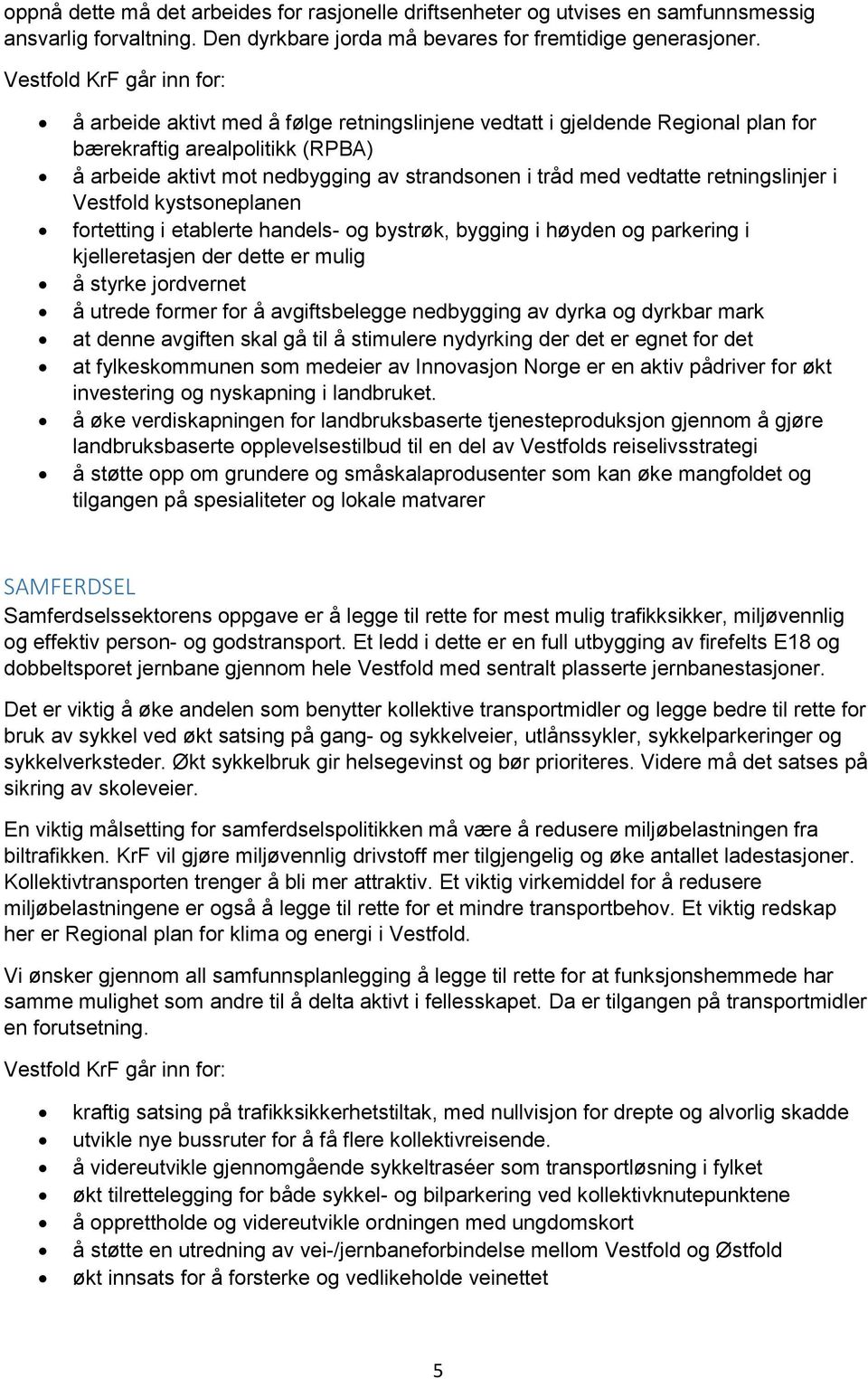 Vestfold kystsoneplanen fortetting i etablerte handels- og bystrøk, bygging i høyden og parkering i kjelleretasjen der dette er mulig å styrke jordvernet å utrede former for å avgiftsbelegge