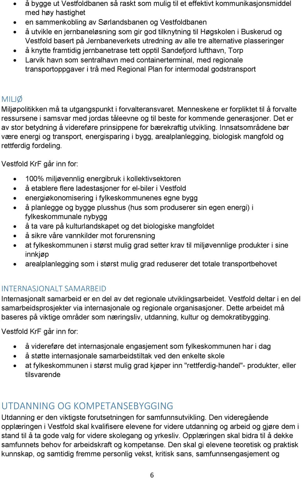 havn som sentralhavn med containerterminal, med regionale transportoppgaver i trå med Regional Plan for intermodal godstransport MILJØ Miljøpolitikken må ta utgangspunkt i forvalteransvaret.