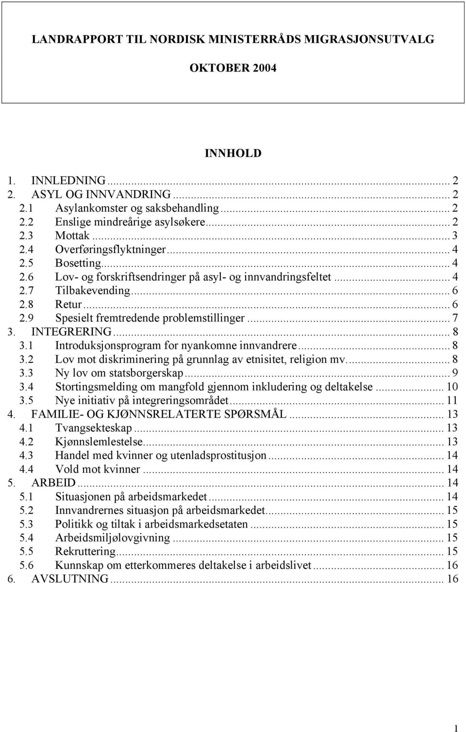 8 Retur... 6 2.9 Spesielt fremtredende problemstillinger... 7 3. INTEGRERING... 8 3.1 Introduksjonsprogram for nyankomne innvandrere... 8 3.2 Lov mot diskriminering på grunnlag av etnisitet, religion mv.