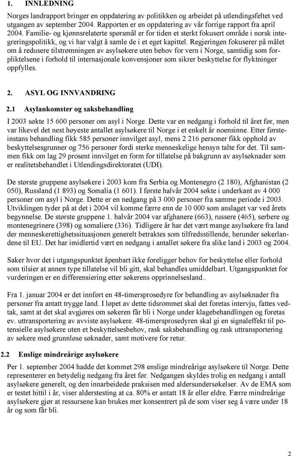 Regjeringen fokuserer på målet om å redusere tilstrømningen av asylsøkere uten behov for vern i Norge, samtidig som forpliktelsene i forhold til internasjonale konvensjoner som sikrer beskyttelse for