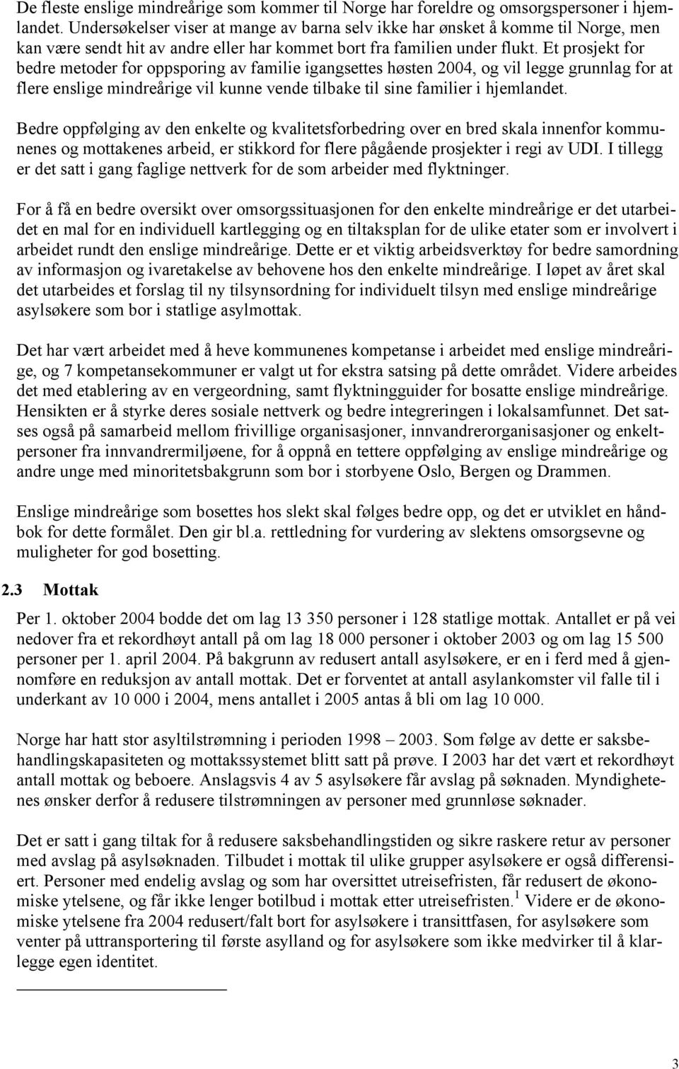 Et prosjekt for bedre metoder for oppsporing av familie igangsettes høsten 2004, og vil legge grunnlag for at flere enslige mindreårige vil kunne vende tilbake til sine familier i hjemlandet.