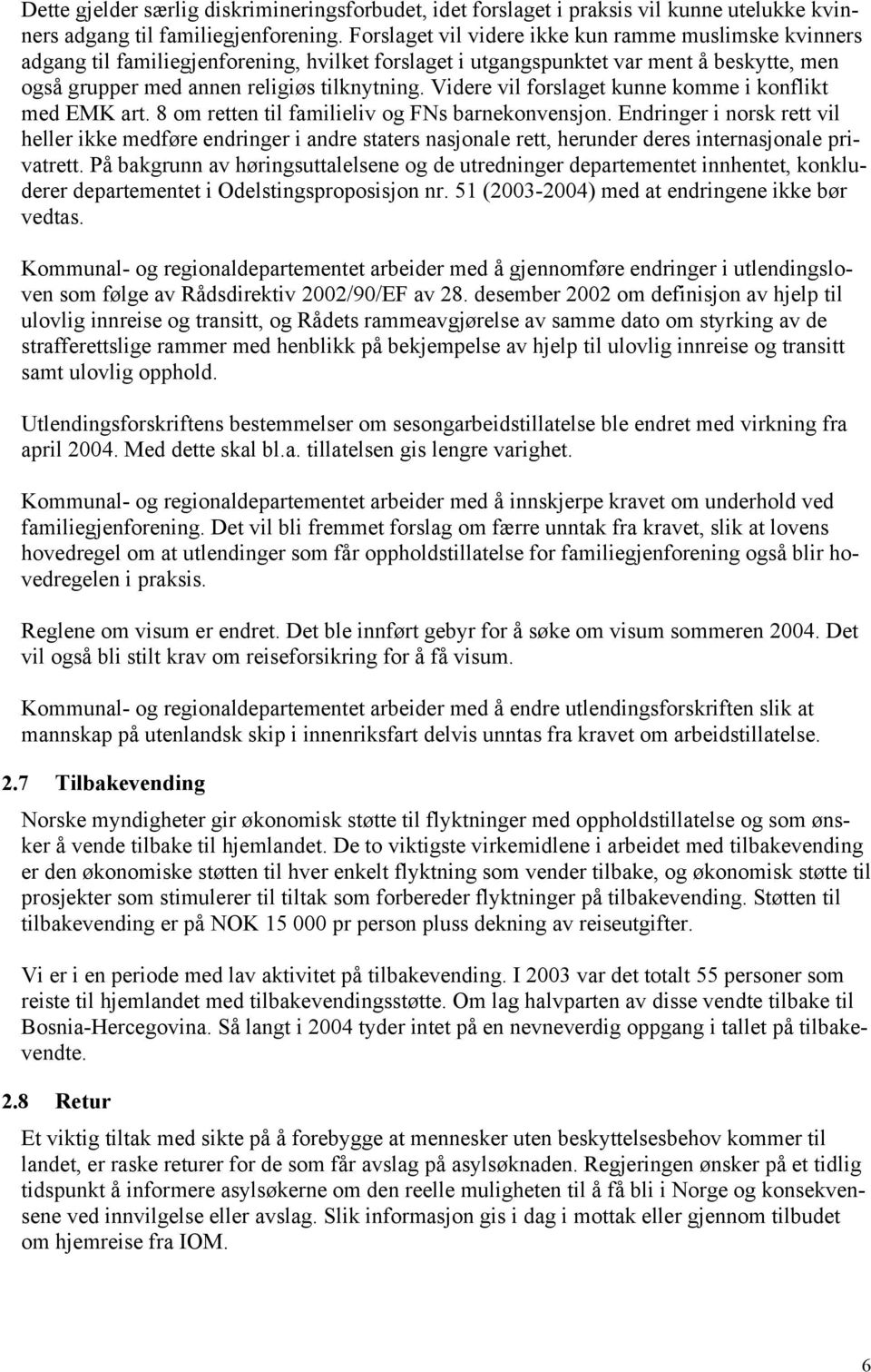 Videre vil forslaget kunne komme i konflikt med EMK art. 8 om retten til familieliv og FNs barnekonvensjon.