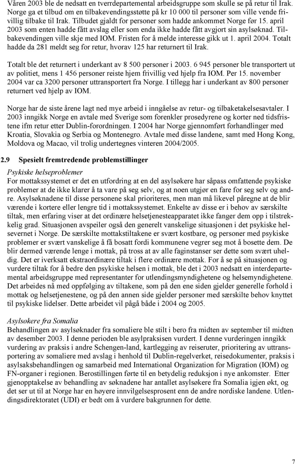 april 2003 som enten hadde fått avslag eller som enda ikke hadde fått avgjort sin asylsøknad. Tilbakevendingen ville skje med IOM. Fristen for å melde interesse gikk ut 1. april 2004.