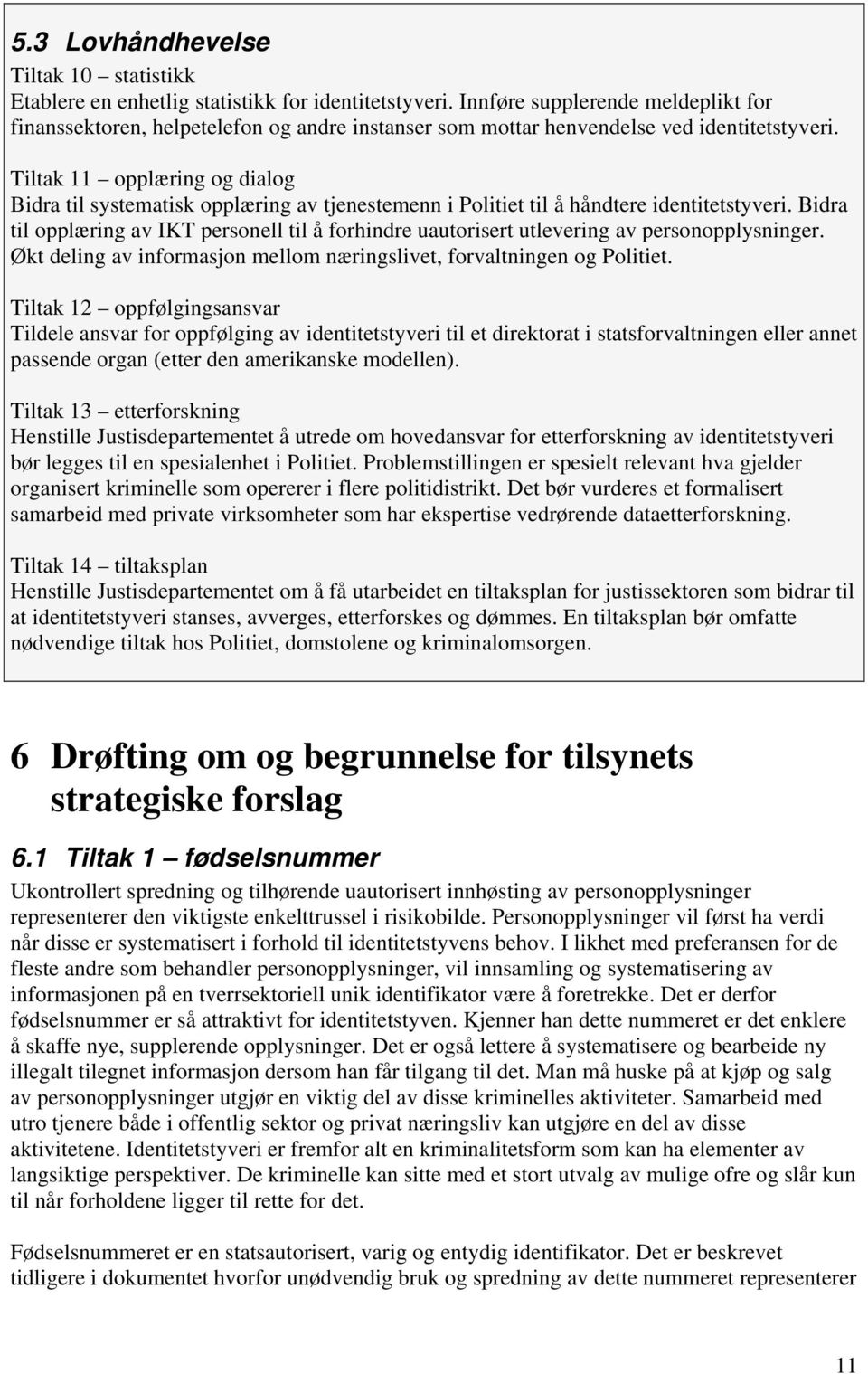 Tiltak 11 opplæring og dialog Bidra til systematisk opplæring av tjenestemenn i Politiet til å håndtere identitetstyveri.