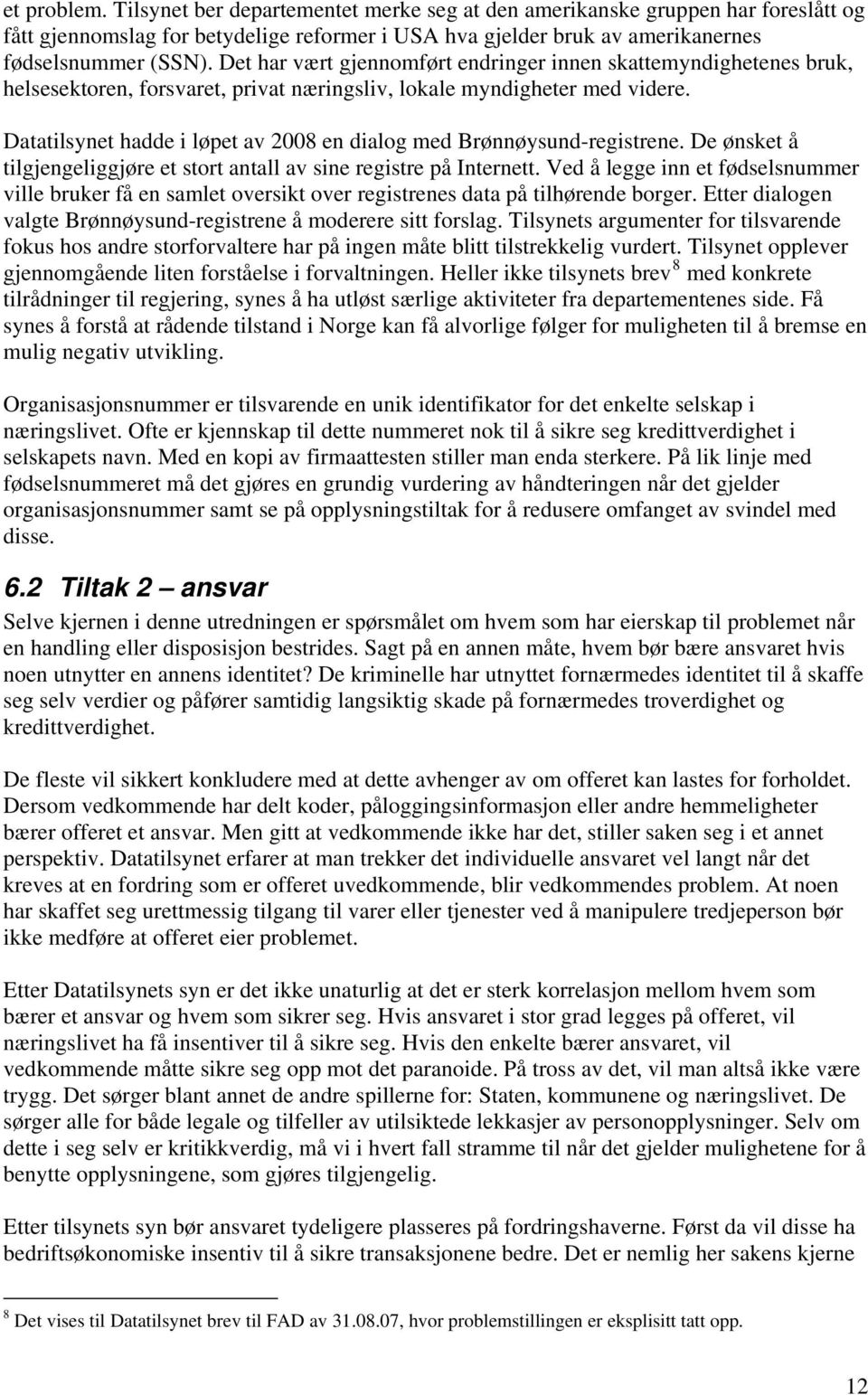 Datatilsynet hadde i løpet av 2008 en dialog med Brønnøysund-registrene. De ønsket å tilgjengeliggjøre et stort antall av sine registre på Internett.