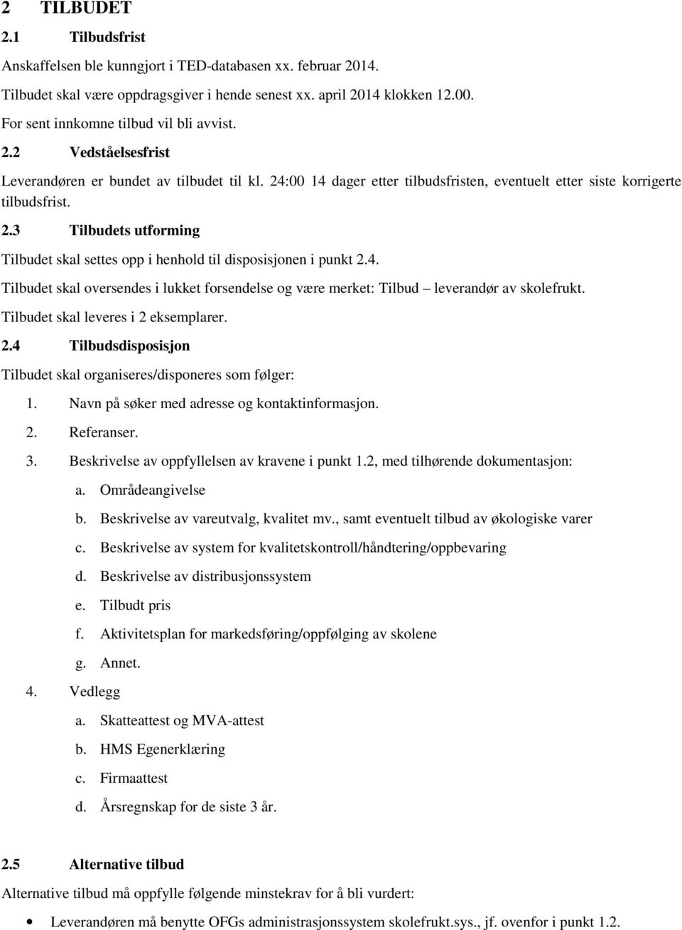 4. Tilbudet skal oversendes i lukket forsendelse og være merket: Tilbud leverandør av skolefrukt. Tilbudet skal leveres i 2 eksemplarer. 2.4 Tilbudsdisposisjon Tilbudet skal organiseres/disponeres som følger: 1.