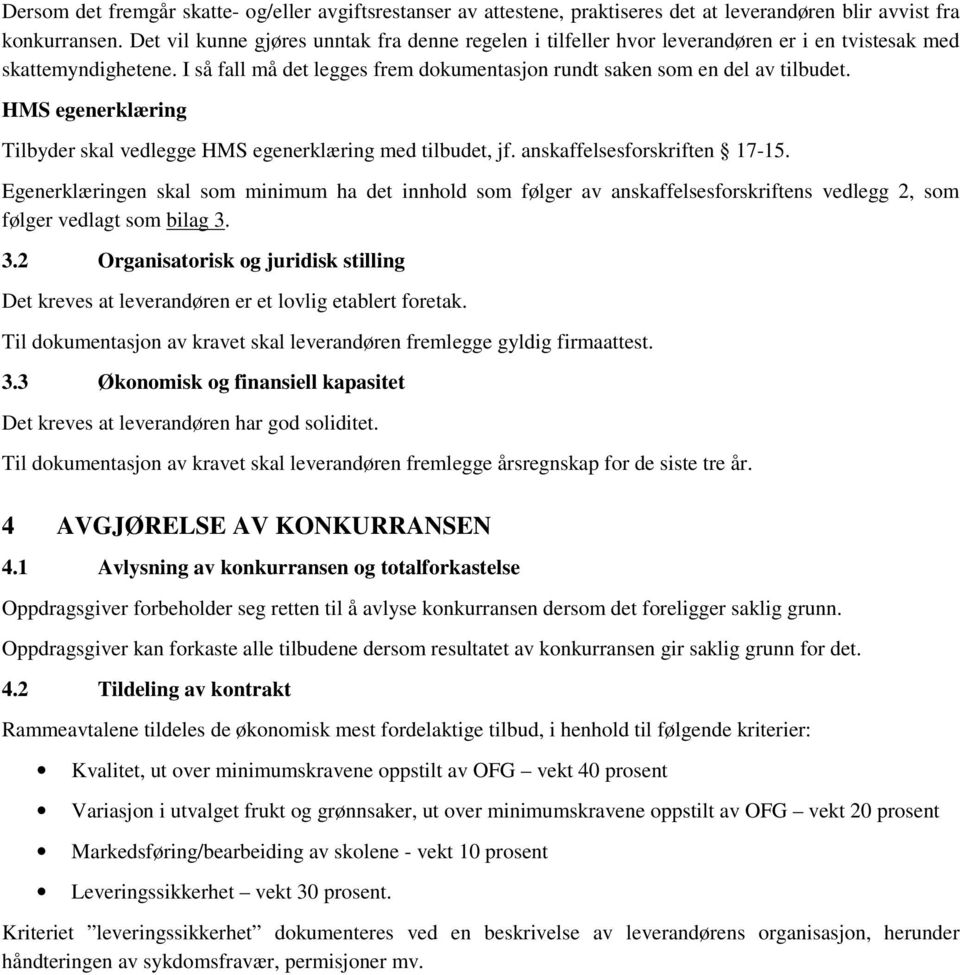 HMS egenerklæring Tilbyder skal vedlegge HMS egenerklæring med tilbudet, jf. anskaffelsesforskriften 17-15.