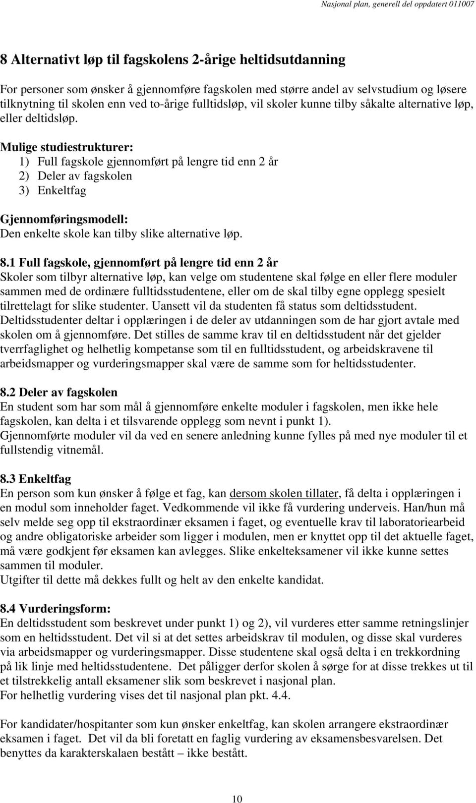 Mulige studiestrukturer: 1) Full fagskole gjennomført på lengre tid enn 2 år 2) Deler av fagskolen 3) Enkeltfag Gjennomføringsmodell: Den enkelte skole kan tilby slike alternative løp. 8.