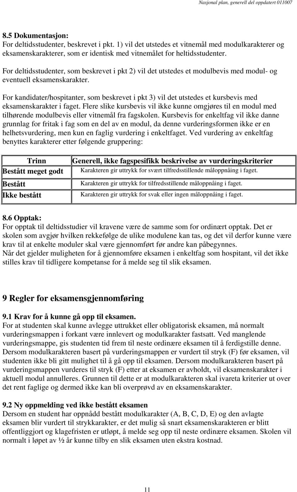 For kandidater/hospitanter, som beskrevet i pkt 3) vil det utstedes et kursbevis med eksamenskarakter i faget.