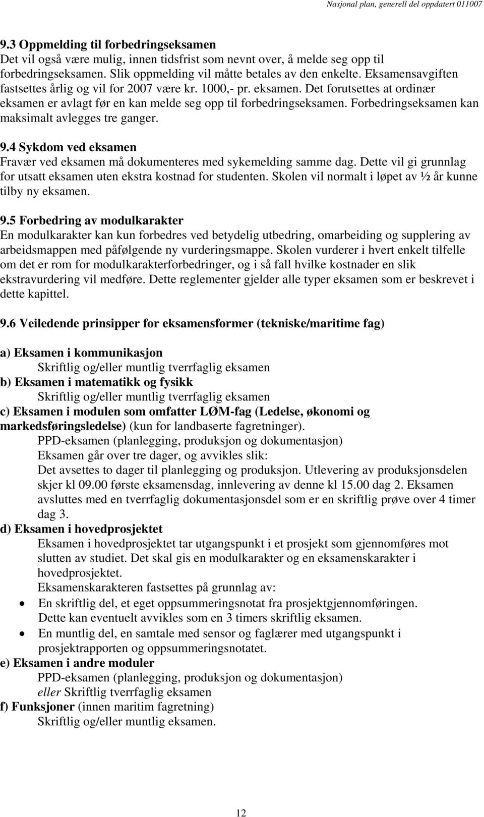 Forbedringseksamen kan maksimalt avlegges tre ganger. 9.4 Sykdom ved eksamen Fravær ved eksamen må dokumenteres med sykemelding samme dag.