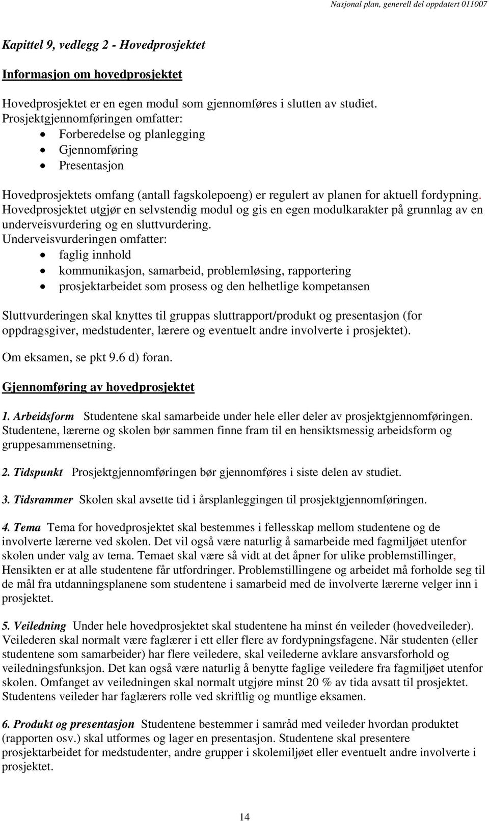 Hovedprosjektet utgjør en selvstendig modul og gis en egen modulkarakter på grunnlag av en underveisvurdering og en sluttvurdering.