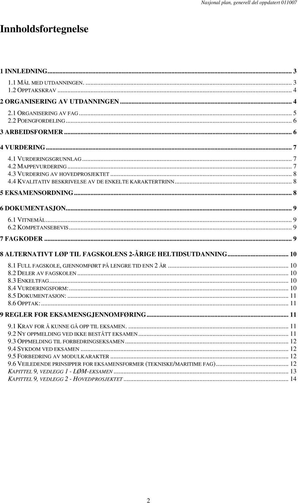 .. 8 6 DOKUMENTASJON... 9 6.1 VITNEMÅL... 9 6.2 KOMPETANSEBEVIS... 9 7 FAGKODER... 9 8 ALTERNATIVT LØP TIL FAGSKOLENS 2-ÅRIGE HELTIDSUTDANNING... 10 8.