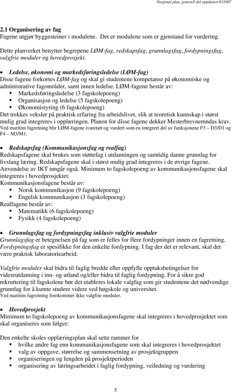 Ledelse, økonomi og markedsføringsledelse (LØM-fag) Disse fagene forkortes LØM-fag og skal gi studentene kompetanse på økonomiske og administrative fagområder, samt innen ledelse.