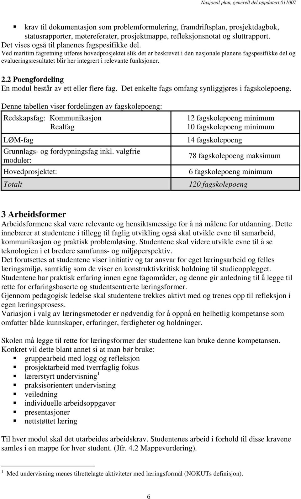 Ved maritim fagretning utføres hovedprosjektet slik det er beskrevet i den nasjonale planens fagspesifikke del og evalueringsresultatet blir her integrert i relevante funksjoner. 2.