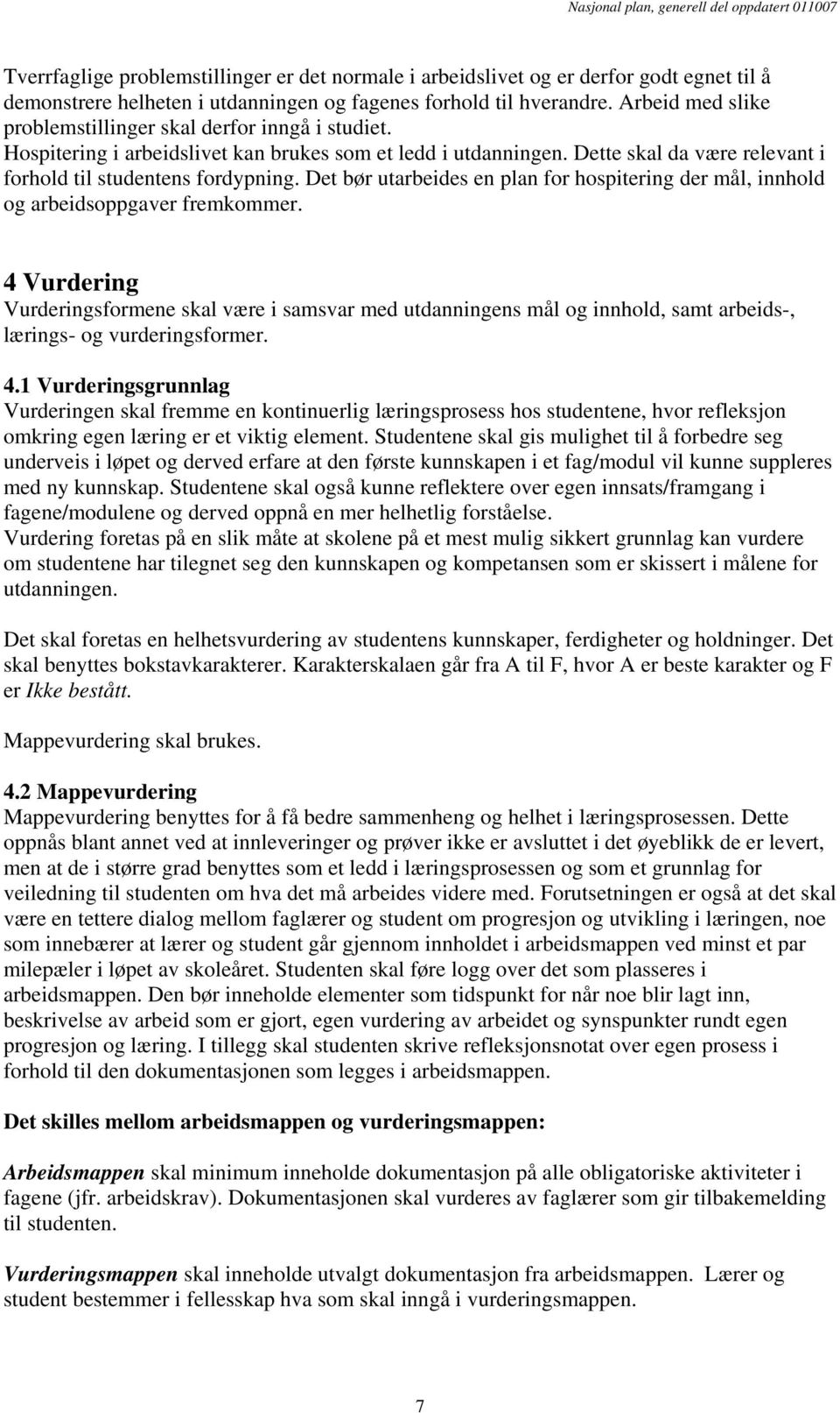 Det bør utarbeides en plan for hospitering der mål, innhold og arbeidsoppgaver fremkommer.