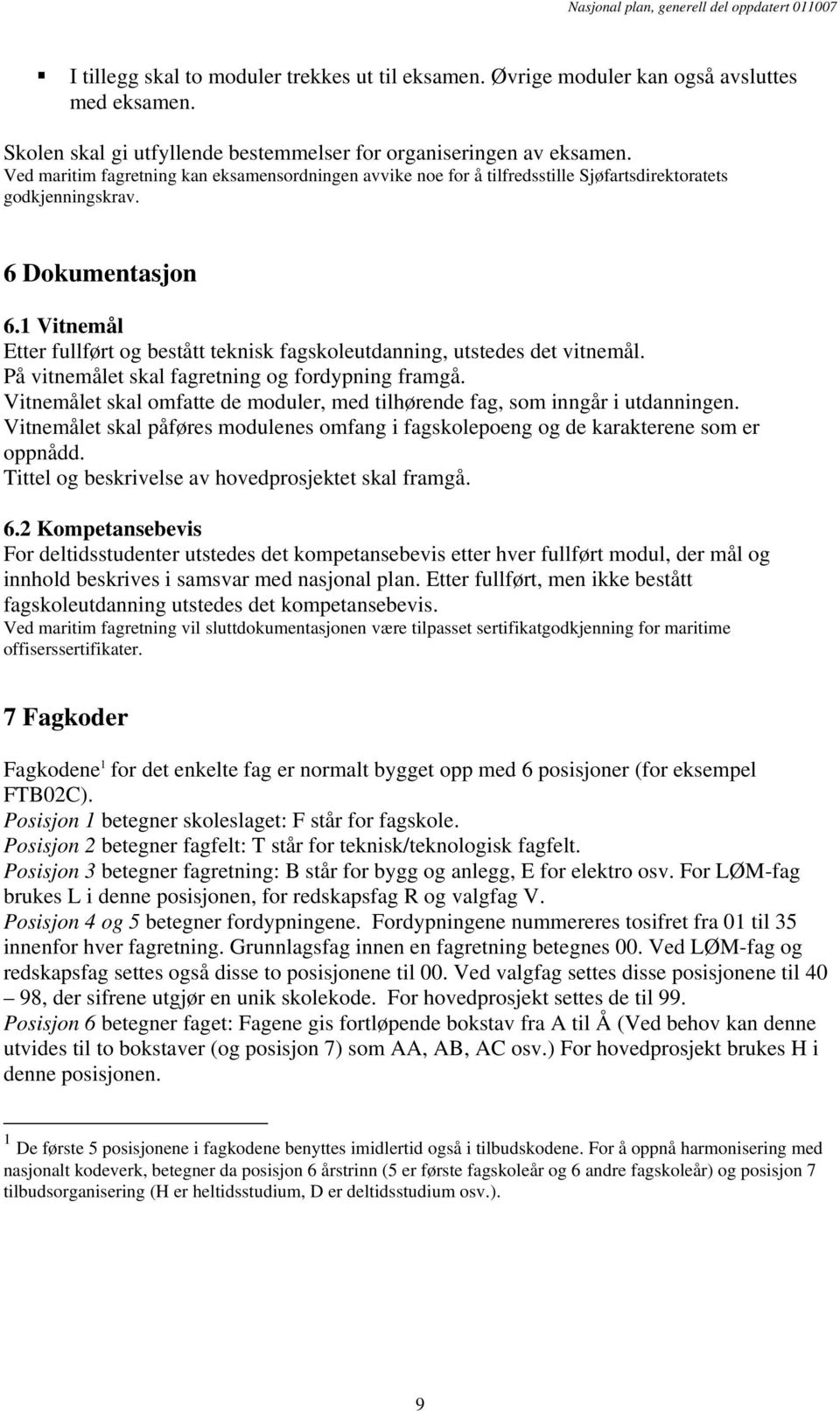 1 Vitnemål Etter fullført og bestått teknisk fagskoleutdanning, utstedes det vitnemål. På vitnemålet skal fagretning og fordypning framgå.