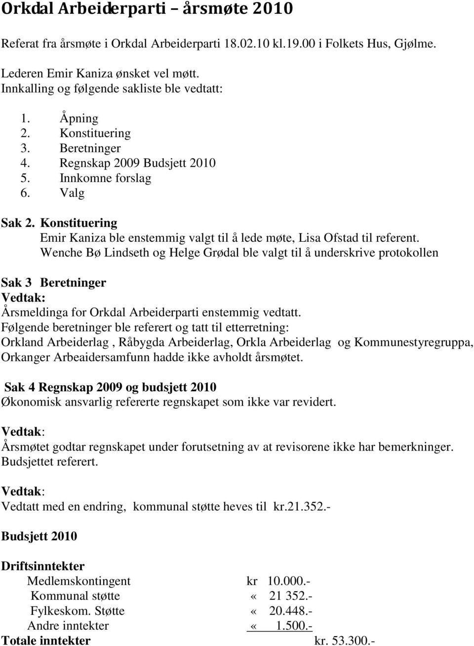 Konstituering Emir Kaniza ble enstemmig valgt til å lede møte, Lisa Ofstad til referent.