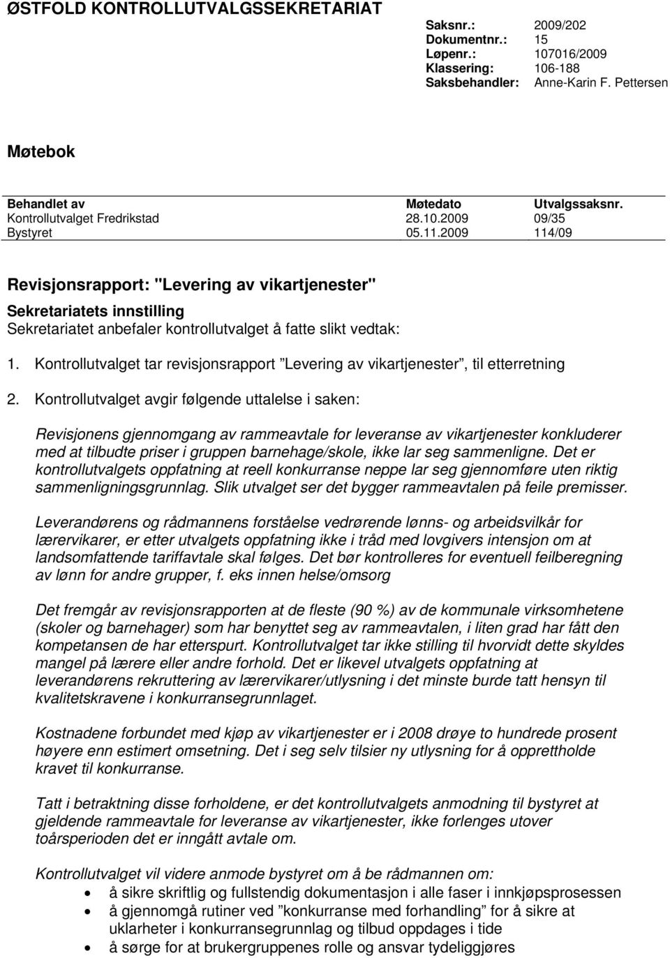 2009 114/09 Revisjonsrapport: "Levering av vikartjenester" Sekretariatets innstilling Sekretariatet anbefaler kontrollutvalget å fatte slikt vedtak: 1.