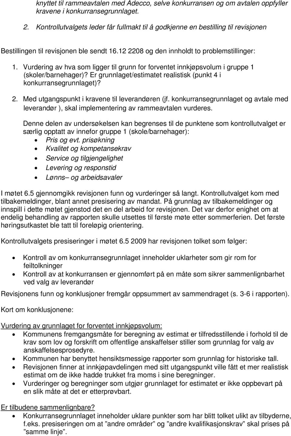 Vurdering av hva som ligger til grunn for forventet innkjøpsvolum i gruppe 1 (skoler/barnehager)? Er grunnlaget/estimatet realistisk (punkt 4 i konkurransegrunnlaget)? 2.