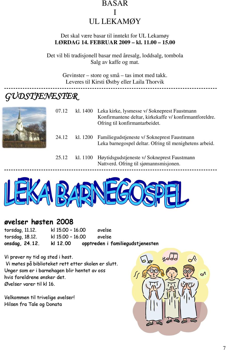 12 kl. 1400 Leka kirke, lysmesse v/ Sokneprest Faustmann Konfirmantene deltar, kirkekaffe v/ konfirmantforeldre. Ofring til konfirmantarbeidet. 24.12 kl. 1200 Familiegudstjeneste v/ Sokneprest Faustmann Leka barnegospel deltar.