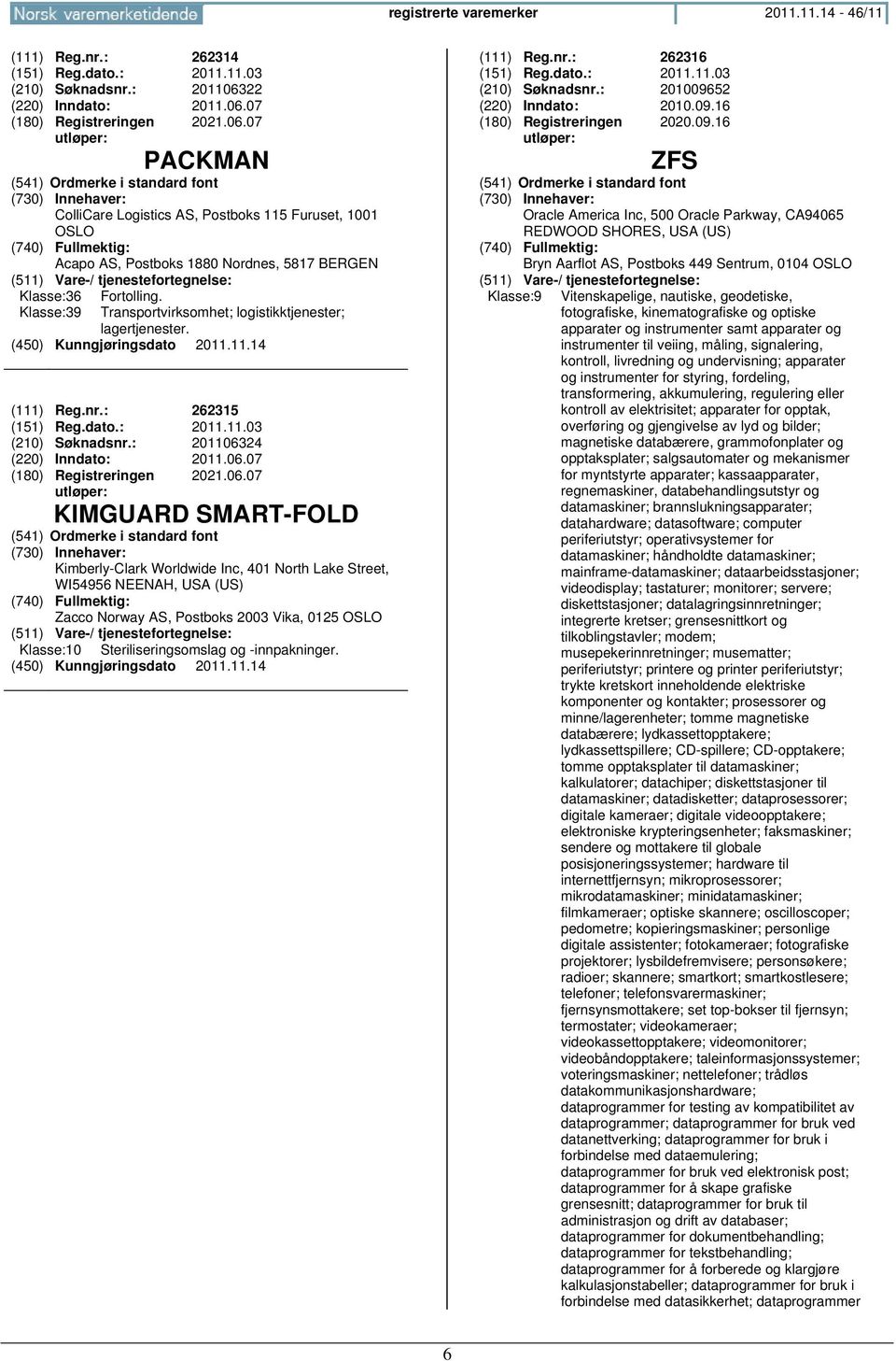 Transportvirksomhet; logistikktjenester; lagertjenester. (111) Reg.nr.: 262315 (151) Reg.dato.: 2011.11.03 (210) Søknadsnr.: 2011063